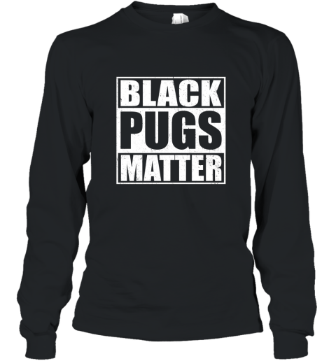 Black Pugs Matter  Funny Pug T Shirt Long Sleeve