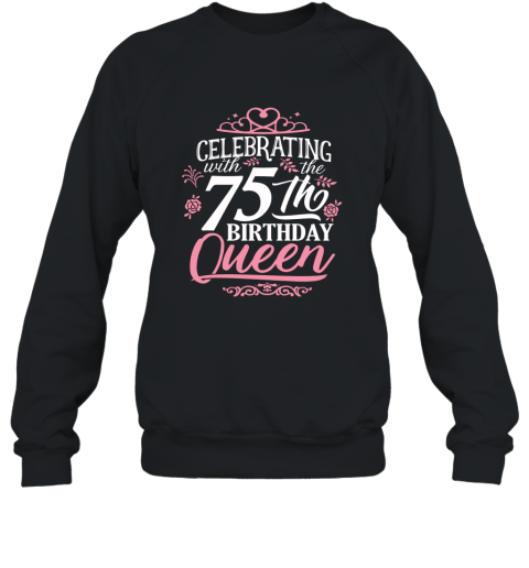 75th Birthday Queen Shirt Celebrating Party Crown Bday Gift Sweatshirt