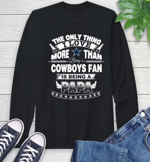 NFL The Only Thing I Love More Than Being A Dallas Cowboys Fan Is Being A Papa Football Long Sleeve T-Shirt