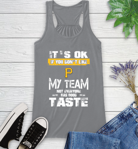 Pittsburgh Pirates MLB Baseball It's Ok If You Don't Like My Team Not Everyone Has Good Taste Racerback Tank 4