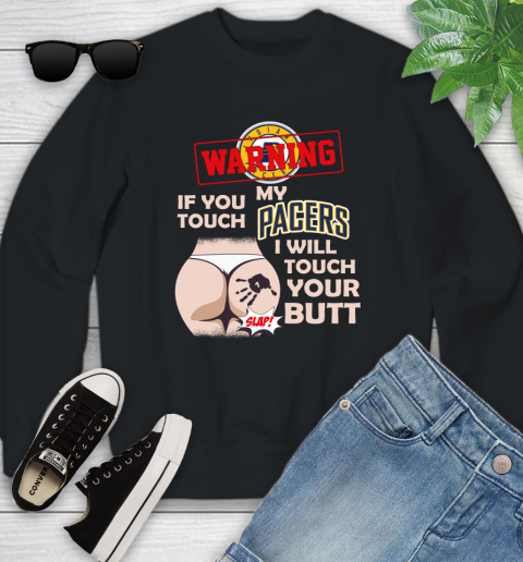 Indiana Pacers NBA Basketball Warning If You Touch My Team I Will Touch My Butt Youth Sweatshirt