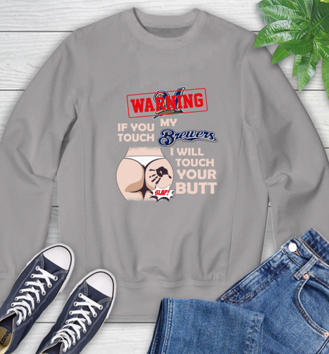 Milwaukee Brewers MLB Baseball Warning If You Touch My Team I Will Touch My Butt Sweatshirt 5