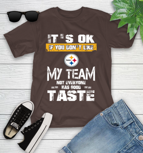 Pittsburgh Steelers NFL Football It's Ok If You Don't Like My Team Not Everyone Has Good Taste Youth T-Shirt 7
