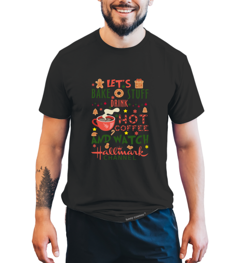 Hallmark Christmas T Shirt, Let's Bake Stuff Drink Hot Coffee Tshirt, Watch Hallmark Channel Shirt, Christmas Gifts