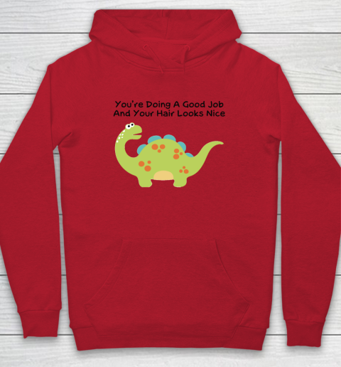 Dinosaur Funny Shirt You Are Doing A Good Job And Your Hair Looks Nice Hoodie 6