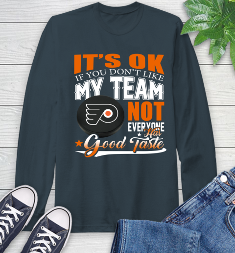 Philadelphia Flyers NHL Hockey You Don't Like My Team Not Everyone Has Good Taste Long Sleeve T-Shirt 9