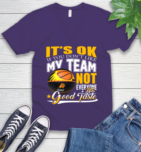 NBA It's Ok If You Don't Like My Team Phoenix Suns Not Everyone Has Good Taste Basketball V-Neck T-Shirt 9