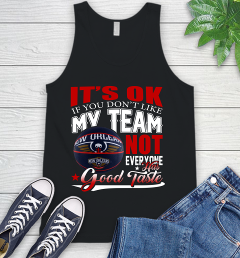 NBA It's Ok If You Don't Like My Team New Orleans Pelicans Not Everyone Has Good Taste Basketball Tank Top