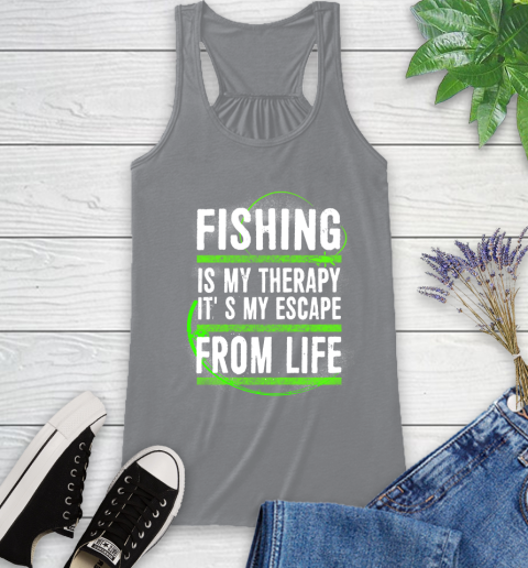 Fishing Is My Therapy It's My Escape From Life Racerback Tank 4