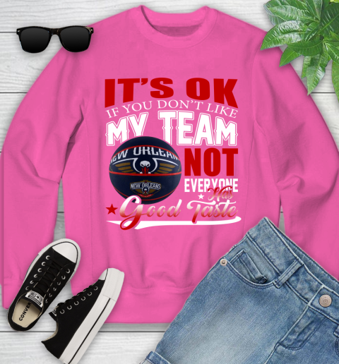 NBA It's Ok If You Don't Like My Team New Orleans Pelicans Not Everyone Has Good Taste Basketball Youth Sweatshirt 6