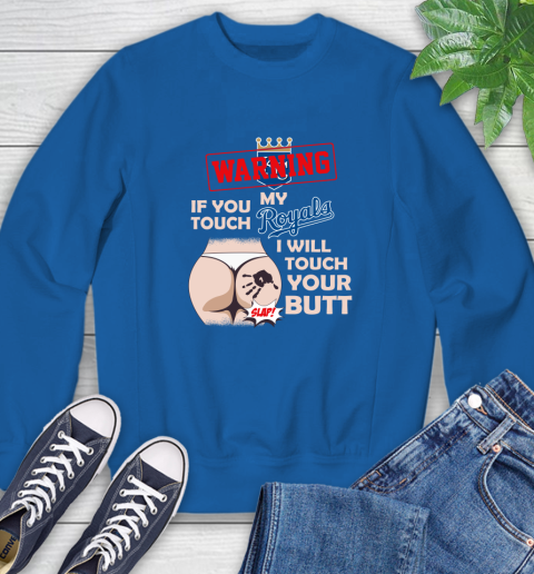 Kansas City Royals MLB Baseball Warning If You Touch My Team I Will Touch My Butt Sweatshirt 9