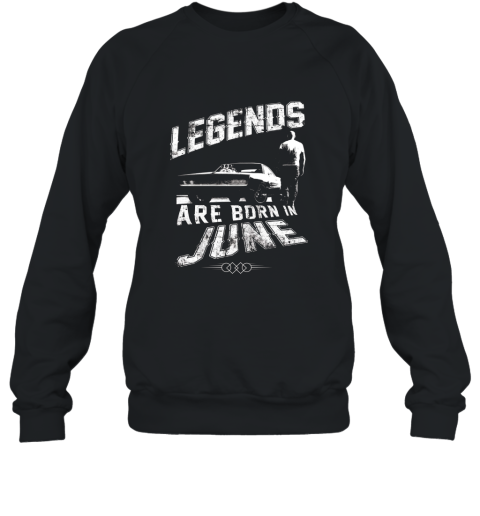 Fast Shirt Furious 8 Legends Are Born In June Sweatshirt