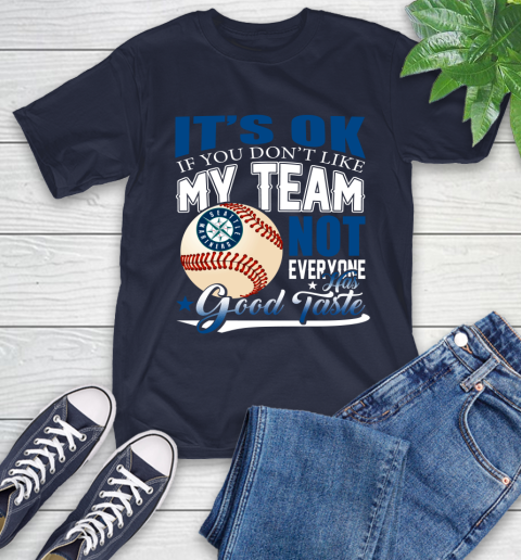 Seattle Mariners MLB Baseball You Don't Like My Team Not Everyone Has Good Taste T-Shirt 3