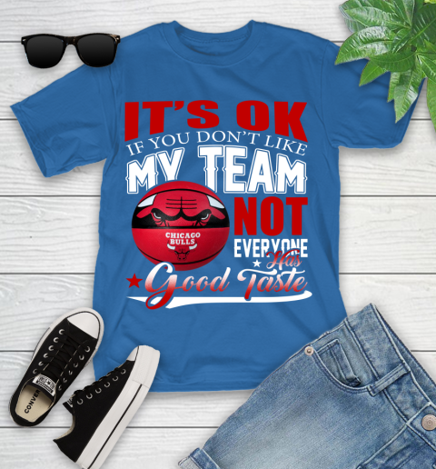 NBA It's Ok If You Don't Like My Team Chicago Bulls Not Everyone Has Good Taste Basketball Youth T-Shirt 12