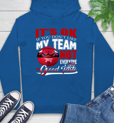 NBA It's Ok If You Don't Like My Team Chicago Bulls Not Everyone Has Good Taste Basketball Hoodie 9