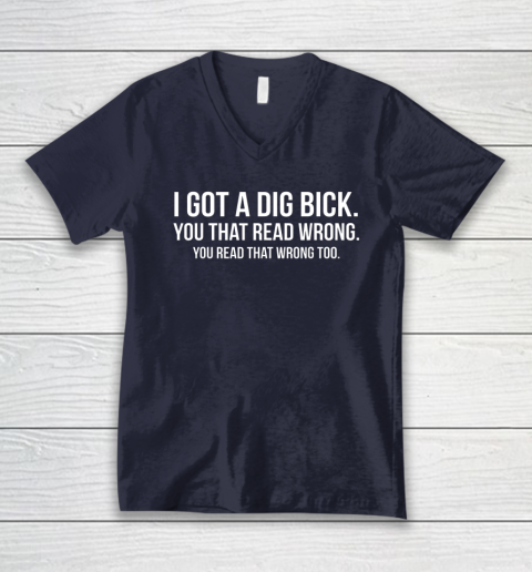 I Got A Dig Bick Shirt V-Neck T-Shirt 2