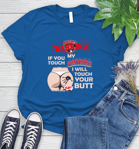Florida Panthers NHL Hockey Warning If You Touch My Team I Will Touch My Butt Women's T-Shirt 12