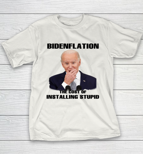 Bidenflation The Cost Of Installing Stupid Anti Joe Biden Youth T-Shirt