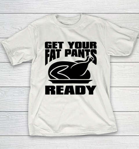Thanksgiving Day Funny Get Your Fat Pants Ready Turkey Youth T-Shirt