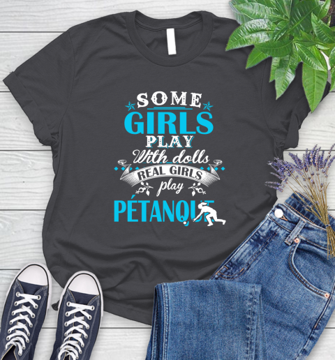 Some Girls Play With Dolls Real Girls Play Pétanque Women's T-Shirt 8