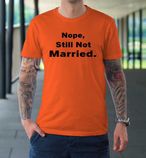 Nope Still Not Married Shirt Cute Single Valentine Day T-Shirt 10