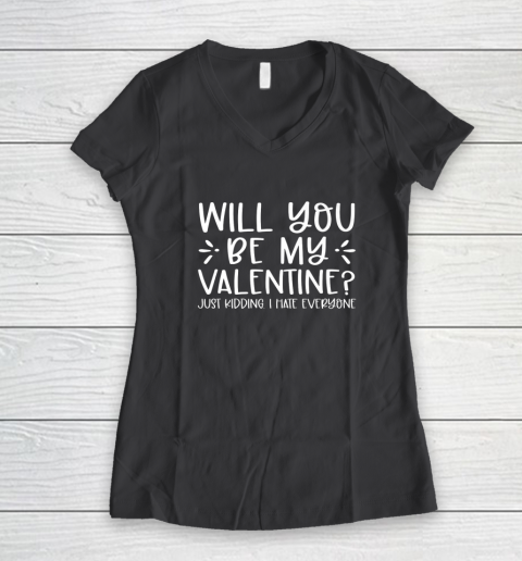 Funny Will You Be My Valentine Just Kidding I Hate Everyone Women's V-Neck T-Shirt 11