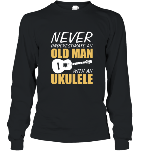 Never Underestimate Old Man With Ukulele Musician T Shirt Long Sleeve