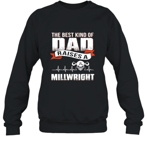 Father day gift Best dad raise a millwright shirt Sweatshirt