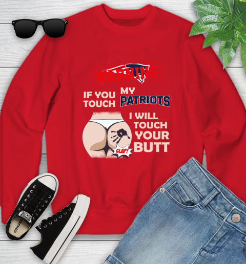 New England Patriots NFL Football Warning If You Touch My Team I Will Touch My Butt Youth Sweatshirt 8