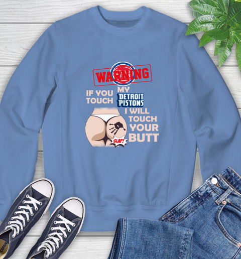 Detroit Pistons NBA Basketball Warning If You Touch My Team I Will Touch My Butt Sweatshirt 11