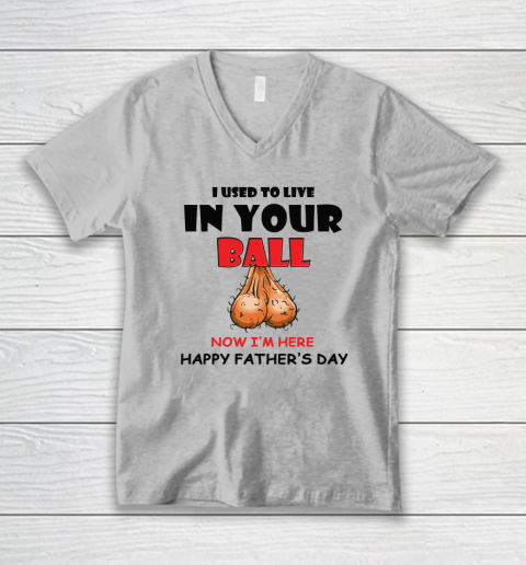 I Used To Live In Your Balls Funny Dad Father's Day V-Neck T-Shirt 2