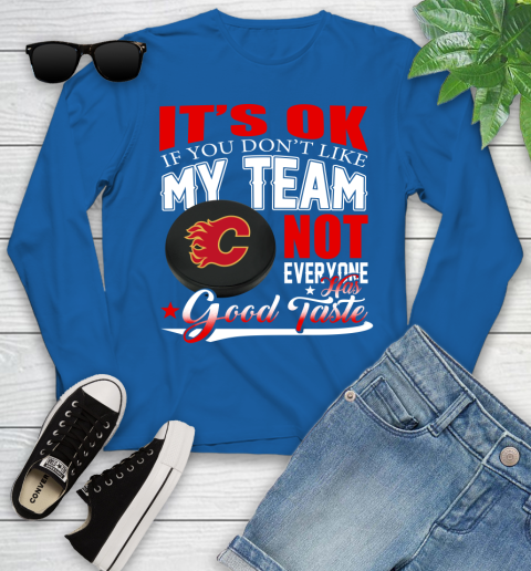 Calgary Flames NHL Hockey You Don't Like My Team Not Everyone Has Good Taste Youth Long Sleeve 10