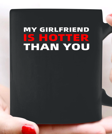 My Girlfriend Is Hotter Than You Funny Boyfriend Valentine Ceramic Mug 11oz 2