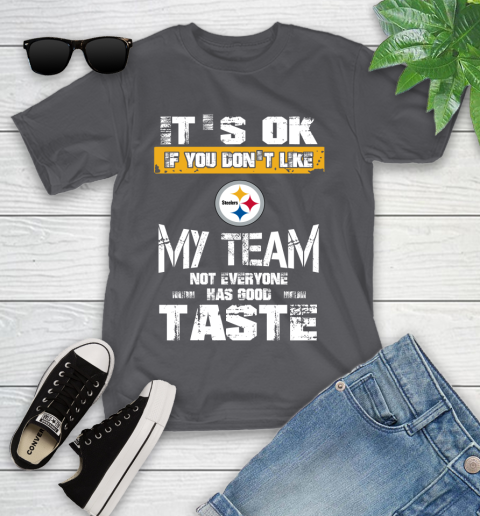 Pittsburgh Steelers NFL Football It's Ok If You Don't Like My Team Not Everyone Has Good Taste Youth T-Shirt 6