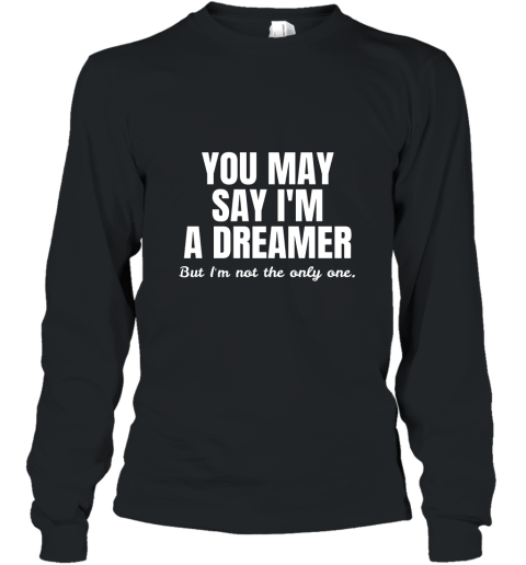 YOU MAY SAY I_M A DREAMER T Shirt Long Sleeve
