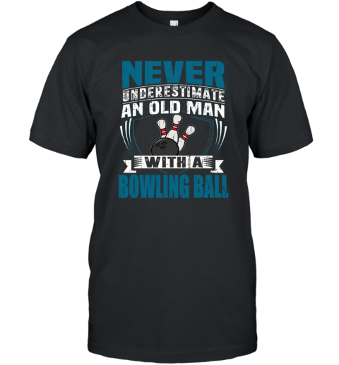 NEVER UNDERESTIMATE AN OLD MAN WITH A BOWLING BALL T SHIRT  FATHER DAY T-Shirt
