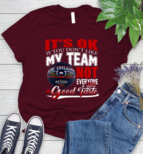 NBA It's Ok If You Don't Like My Team New Orleans Pelicans Not Everyone Has Good Taste Basketball Women's T-Shirt 7