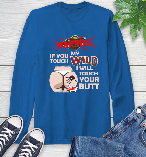 Minnesota Wild NHL Hockey Warning If You Touch My Team I Will Touch My Butt Long Sleeve T-Shirt 10