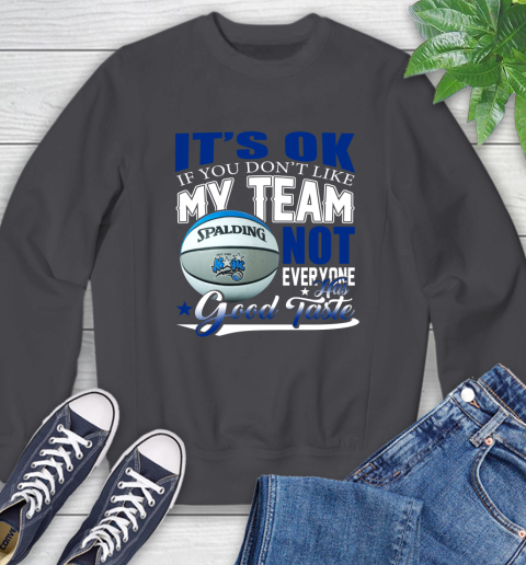 NBA It's Ok If You Don't Like My Team Orlando Magic Not Everyone Has Good Taste Basketball Sweatshirt 6