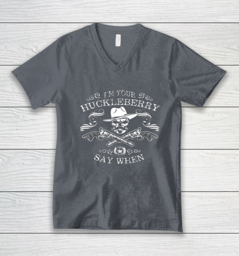 Say When Shirt I'm Your Huckleberry Say When V-Neck T-Shirt 3