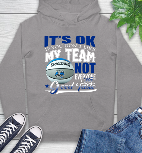 NBA It's Ok If You Don't Like My Team Orlando Magic Not Everyone Has Good Taste Basketball Hoodie 6