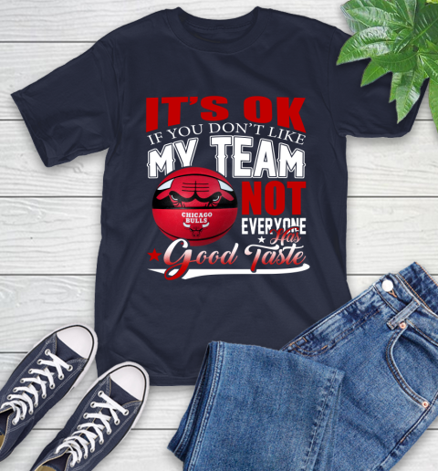 NBA It's Ok If You Don't Like My Team Chicago Bulls Not Everyone Has Good Taste Basketball T-Shirt 3