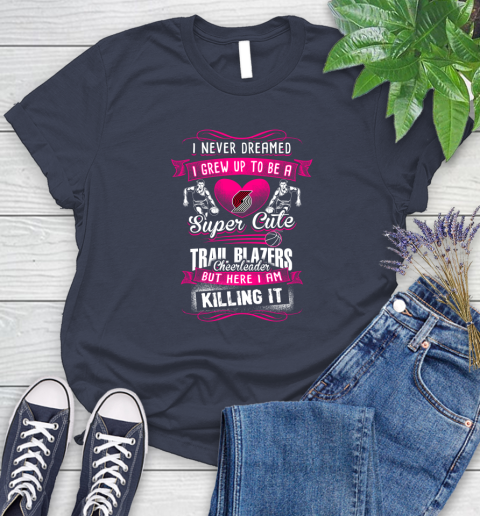 Portland Trail Blazers NBA Basketball I Never Dreamed I Grew Up To Be A Super Cute Cheerleader Women's T-Shirt 14