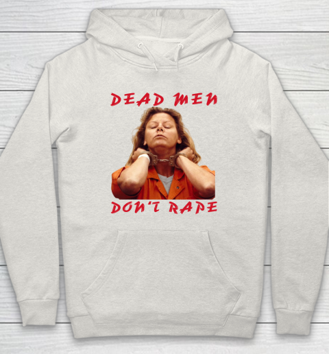 Dead Men Don't Rape Shirt Aileen Carol Wuornos Hoodie 8