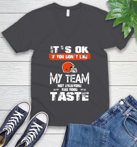 Cleveland Browns NFL Football It's Ok If You Don't Like My Team Not Everyone Has Good Taste V-Neck T-Shirt 4