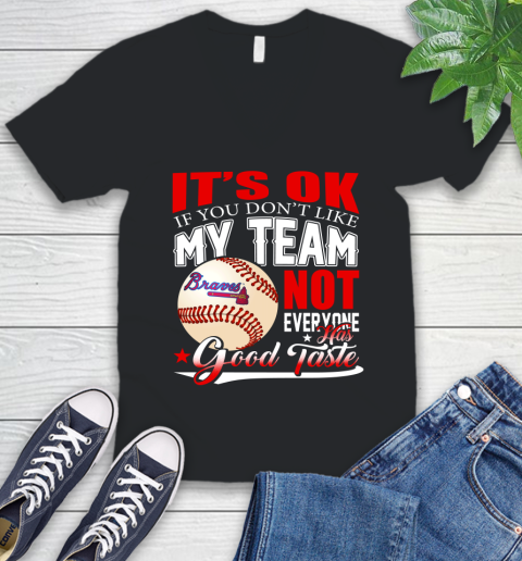 Atlanta Braves MLB Baseball You Don't Like My Team Not Everyone Has Good Taste V-Neck T-Shirt