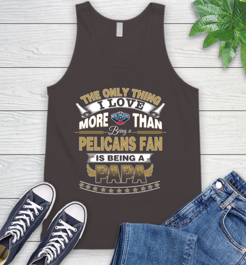 NBA The Only Thing I Love More Than Being A New Orleans Pelicans Fan Is Being A Papa Basketball Tank Top 6