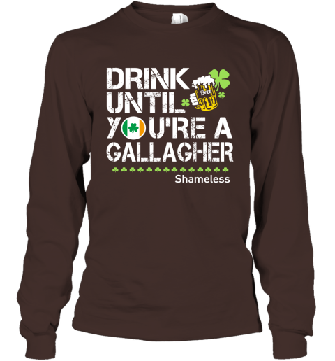 Drink Until You're A Gallagher Shameless Funny Drinking Irish Team Long Sleeve