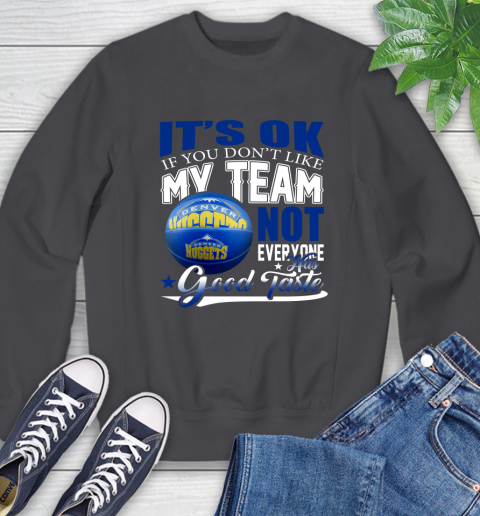 NBA It's Ok If You Don't Like My Team Denver Nuggets Not Everyone Has Good Taste Basketball Sweatshirt 6
