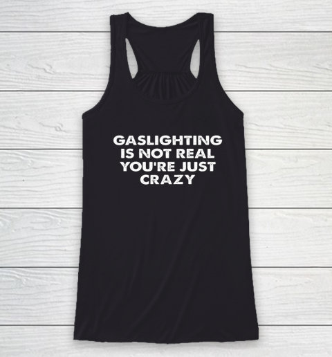 Gaslighting Is Not Real You re Just Crazy Racerback Tank